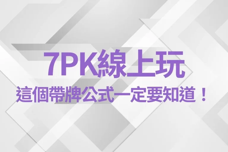 3分鐘上手【7PK線上玩】實戰技巧！這個帶牌公式一定要知道！
